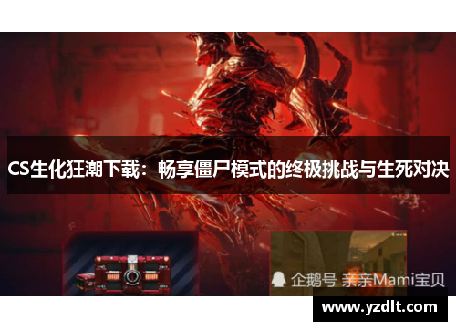 CS生化狂潮下载：畅享僵尸模式的终极挑战与生死对决